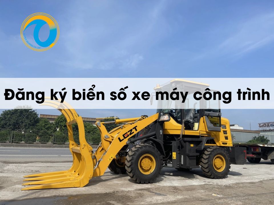 Quy trình đăng ký biển số xe máy công trình (máy xúc, xe lu, xúc lật)