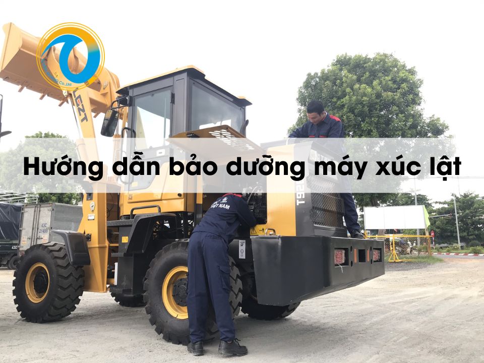 Hướng dẫn kiểm tra, bảo dưỡng máy xúc lật chi tiết