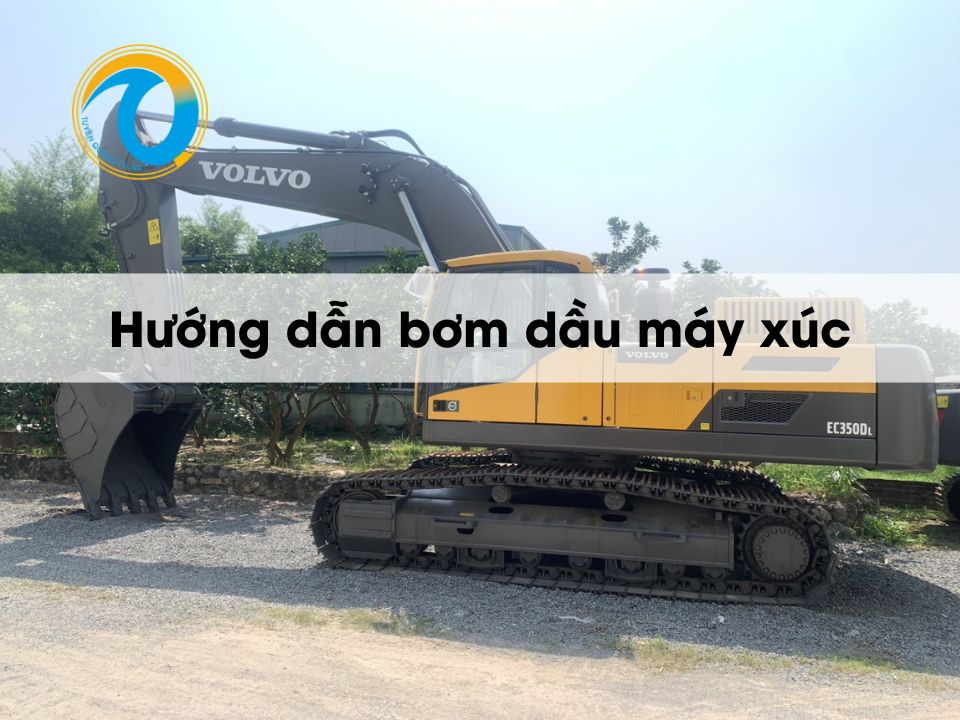 Hướng dẫn chi tiết bơm dầu máy xúc đúng kỹ thuật, đơn giản