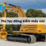 Hướng dẫn thủ tục đăng kiểm máy xúc đúng quy định 2025