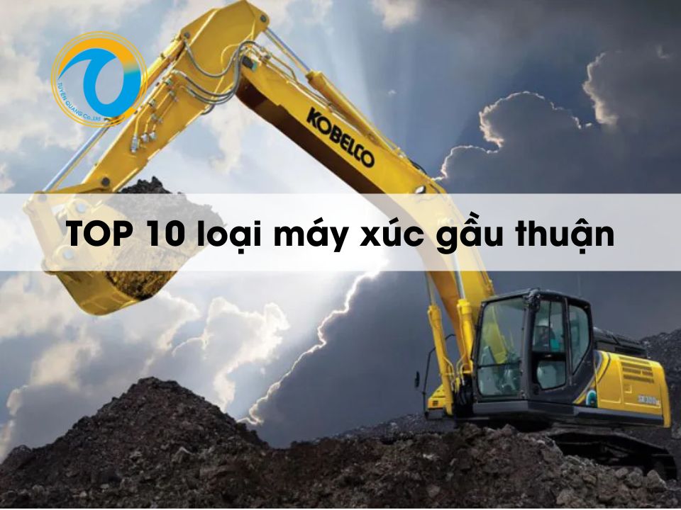TOP 10 loại máy xúc gầu thuận thông dụng trên thị trường